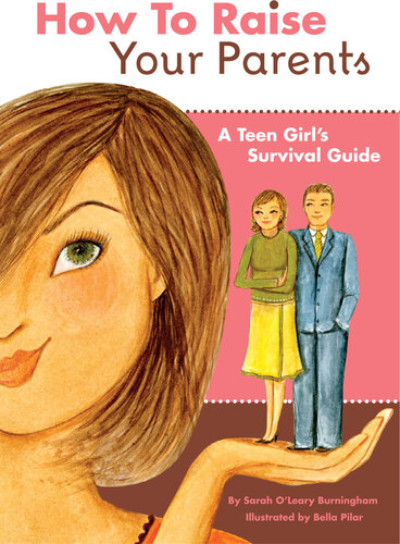 How to Raise Your Parents: A Teen Girl's Survival Guide