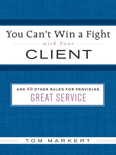 You Can't Win a Fight with Your Client: & 49 Other Rules for Providing Great Service