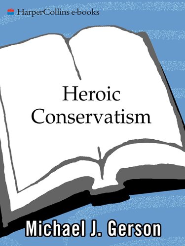 Heroic Conservatism: Why Republicans Need to Embrace America's Ideals (And Why They Deserve to Fail If They Don't)