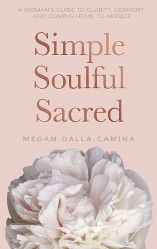 Simple Soulful Sacred: A Woman's Guide to Clarity, Comfort and Coming Home to Herself