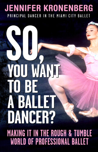 So, You Want to Be a Ballet Dancer?: Making It In the Rough & Tumble World of Professional Ballet