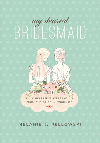 My Dearest Bridesmaid: A Heartfelt Keepsake from the Bride in Your Life