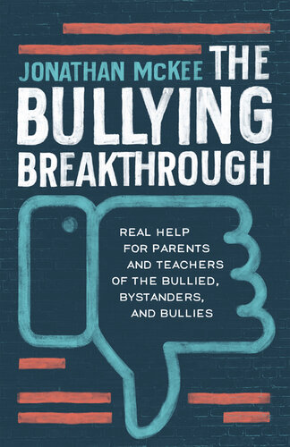 The Bullying Breakthrough: Real Help for Parents and Teachers of the Bullied, Bystanders, and Bullies