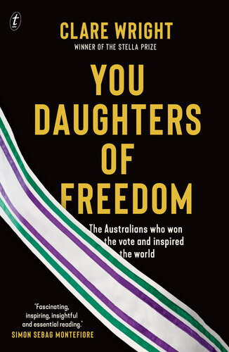 You Daughters of Freedom: The Australians Who Won the Vote and Inspired the World