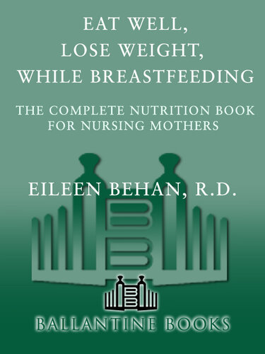 Eat Well, Lose Weight, While Breastfeeding: The Complete Nutrition Book for Nursing Mothers