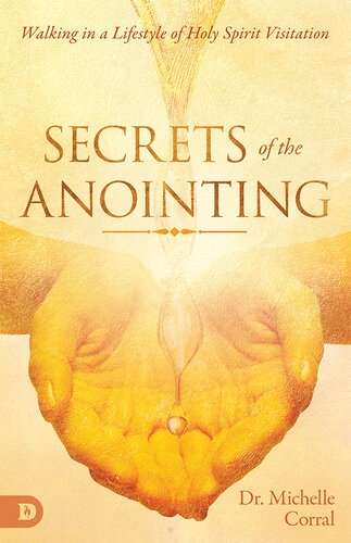 Secrets of the Anointing: Walking in a Lifestyle of Holy Spirit Visitation