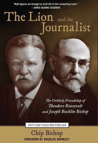 The Lion and the Journalist: The Unlikely Friendship of Theodore Roosevelt and Joseph Bucklin Bishop