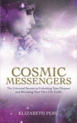 Cosmic Messengers: The Universal Secrets to Unlocking Your Purpose and Becoming Your Own Life Guide