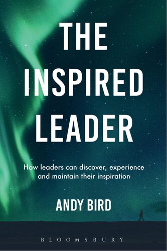 The Inspired Leader: How leaders can discover, experience and maintain their inspiration