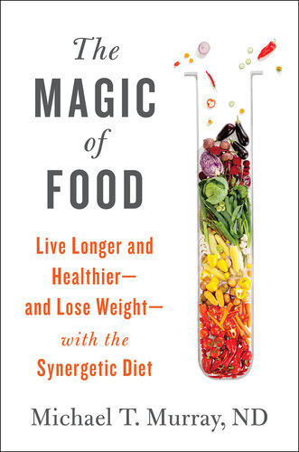 The Magic of Food: Live Longer and Healthier—and Lose Weight—with the Synergetic Diet