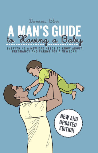 A Man's Guide to Having a Baby: Everything a new dad needs to know about pregnancy and caring for a newborn