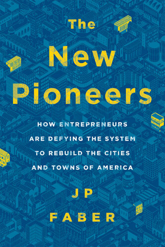 The New Pioneers: How Entrepreneurs Are Defying the System to Rebuild the Cities and Towns of America