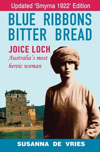 Blue Ribbons Bitter Bread: Joice Loch - Australia's Most Heroic Woman