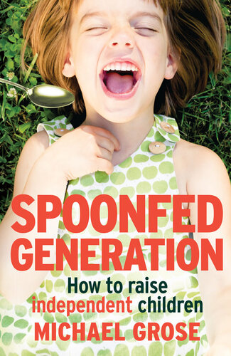 Spoonfed Generation: How to Raise Independent Children