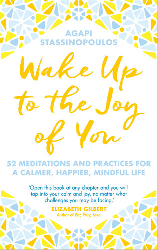 Wake Up To The Joy Of You: 52 Meditations And Practices For A Calmer, Happier, Mindful Life