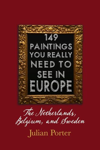 149 Paintings You Really Should See in Europe — the Netherlands, Belgium, and Sweden: Chapter 9