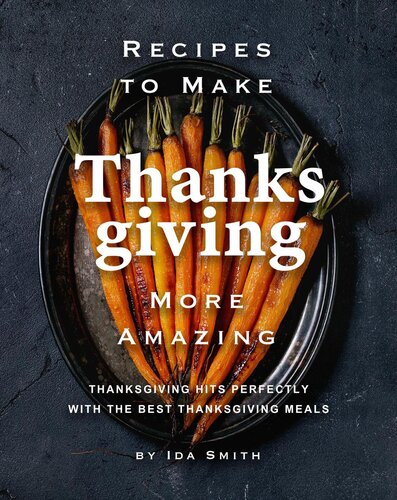 Recipes to Make Thanksgiving More Amazing: Thanksgiving Hits Perfectly with the Best Thanksgiving Meals