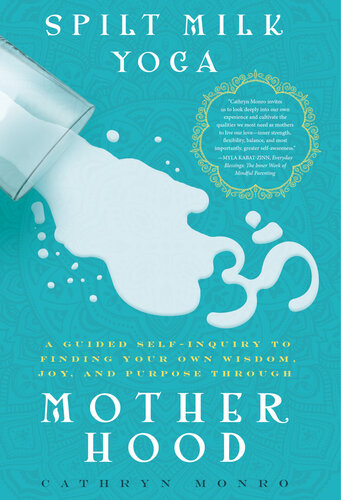 Spilt Milk Yoga: A Guided Self-inquiry to Finding Your Own Wisdom, Joy, and Purpose Through Motherhood