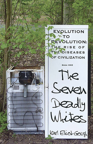 The Seven Deadly Whites: Evolution to Devolution--The Rise of The Diseases Of Civilization