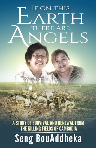 If on this Earth there are Angels: A story of survival and renewal from the Killing Fields of Cambodia