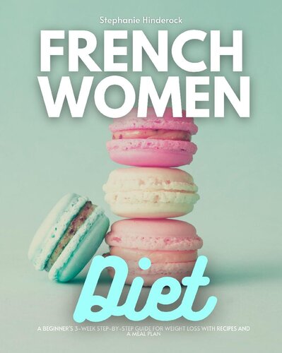 French Women Diet: A Beginner's 3-Week Step-by-Step Guide for Weight Loss with Recipes and a Meal Plan