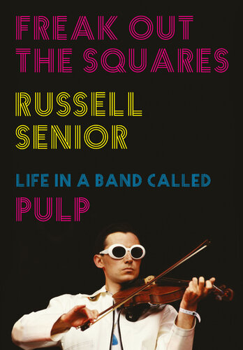 Freak Out the Squares: Life in a Band Called Pulp