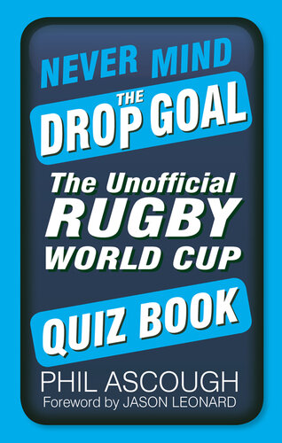 Never Mind the Drop Goal: The Unofficial Rugby World Cup Quiz Book