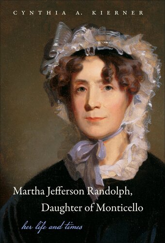 Martha Jefferson Randolph, Daughter of Monticello: Her Life and Times