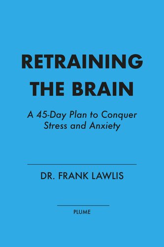 Retraining the Brain: A 45-Day Plan to Conquer Stress and Anxiety