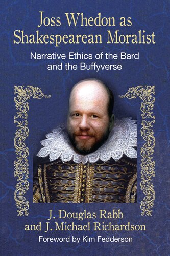 Joss Whedon as Shakespearean Moralist: Narrative Ethics of the Bard and the Buffyverse