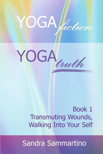 Yoga Fiction: Yoga Truth: Transmuting Wounds, Walking Into Your Self