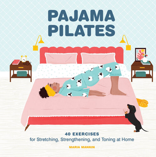 Pajama Pilates: 40 Exercises for Stretching, Strengthening, and Toning at Home