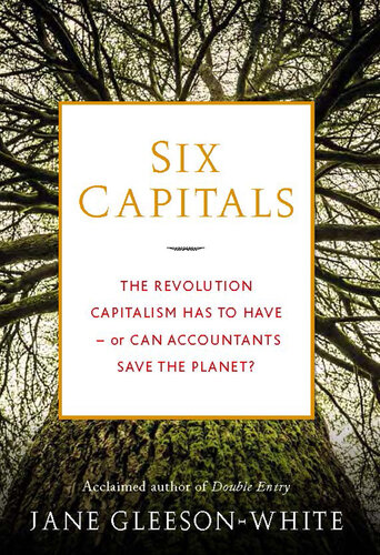 Six Capitals: The Revolution Capitalism Has to Have—or Can Accountants Save the Planet?