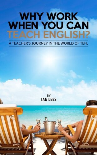 Why Work When You Can Teach English?: A Teacher's Journey in the World of TEFL