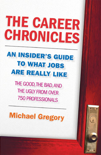 The Career Chronicles: An Insider's Guide to What Jobs Are Really Like - the Good, the Bad, and the Ugly from Over 750 Professionals