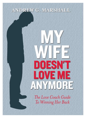 My Wife Doesn't Love Me Anymore: The Love Coach Guide to Winning Her Back