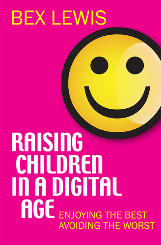 Raising Children in a Digital Age: Enjoying the Best, Avoiding the Worst