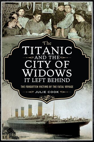 The Titanic and the City of Widows It Left Behind: The Forgotten Victims of the Fatal Voyage