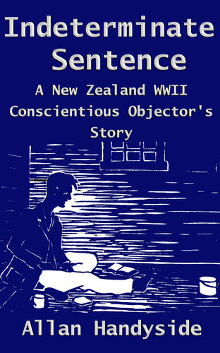 Indeterminate Sentence: A New Zealand World War II Conscientious Objector's Story