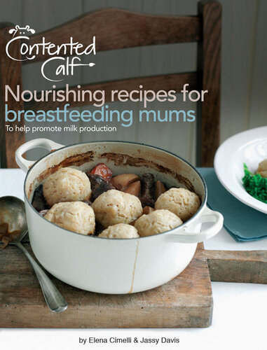 The Contented Calf Cookbook: Nourishing Recipes for Breastfeeding Mums: To Help Promote Milk Production