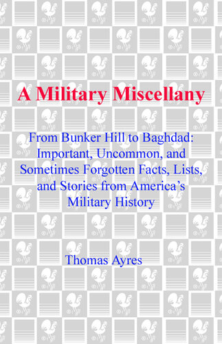 A Military Miscellany: From Bunker Hill to Baghdad: Important, Uncommon, and Sometimes Forgotten Facts, Lists, and Stories from America#s Military History