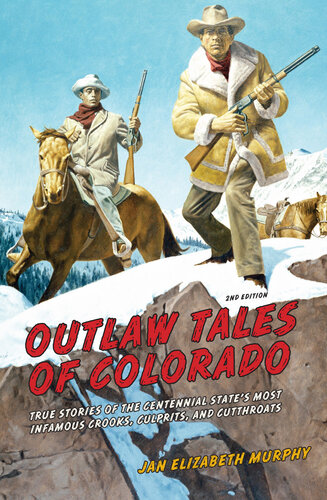 Outlaw Tales of Colorado: True Stories of the Centennial State's Most Infamous Crooks, Culprits, and Cutthroats