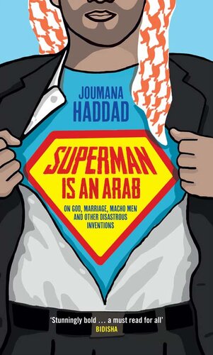 Superman Is an Arab: On God, Marriage, Macho Men and Other Disastrous Inventions