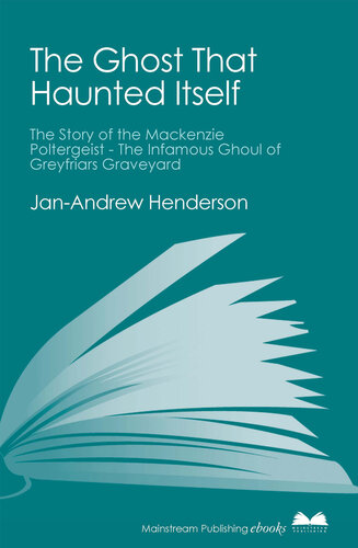 The Ghost That Haunted Itself: The Story of the Mackenzie Poltergeist--The Infamous Ghoul of Greyfriars Graveyard