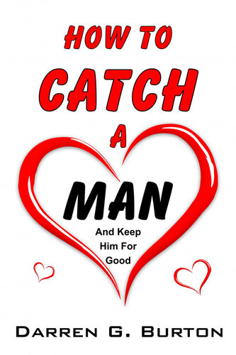 How To Catch A Man: And Keep Him For Good