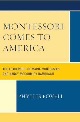 Montessori Comes to America: The Leadership of Maria Montessori and Nancy McCormick Rambusch