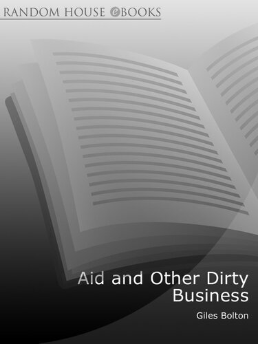 Aid and Other Dirty Business: How Good Intentions Have Failed the World's Poor