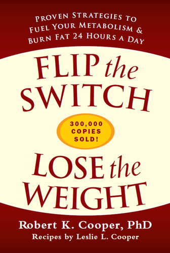 Flip the Switch, Lose the Weight: Proven Strategies to Fuel Your Metabolism and Burn Fat 24 Hours a Day