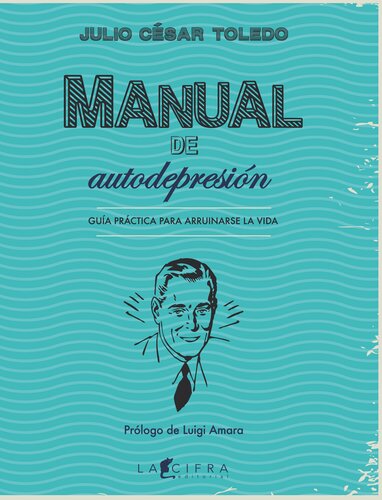 Manual de autodepresión: Guía práctica para arruinarse la vida