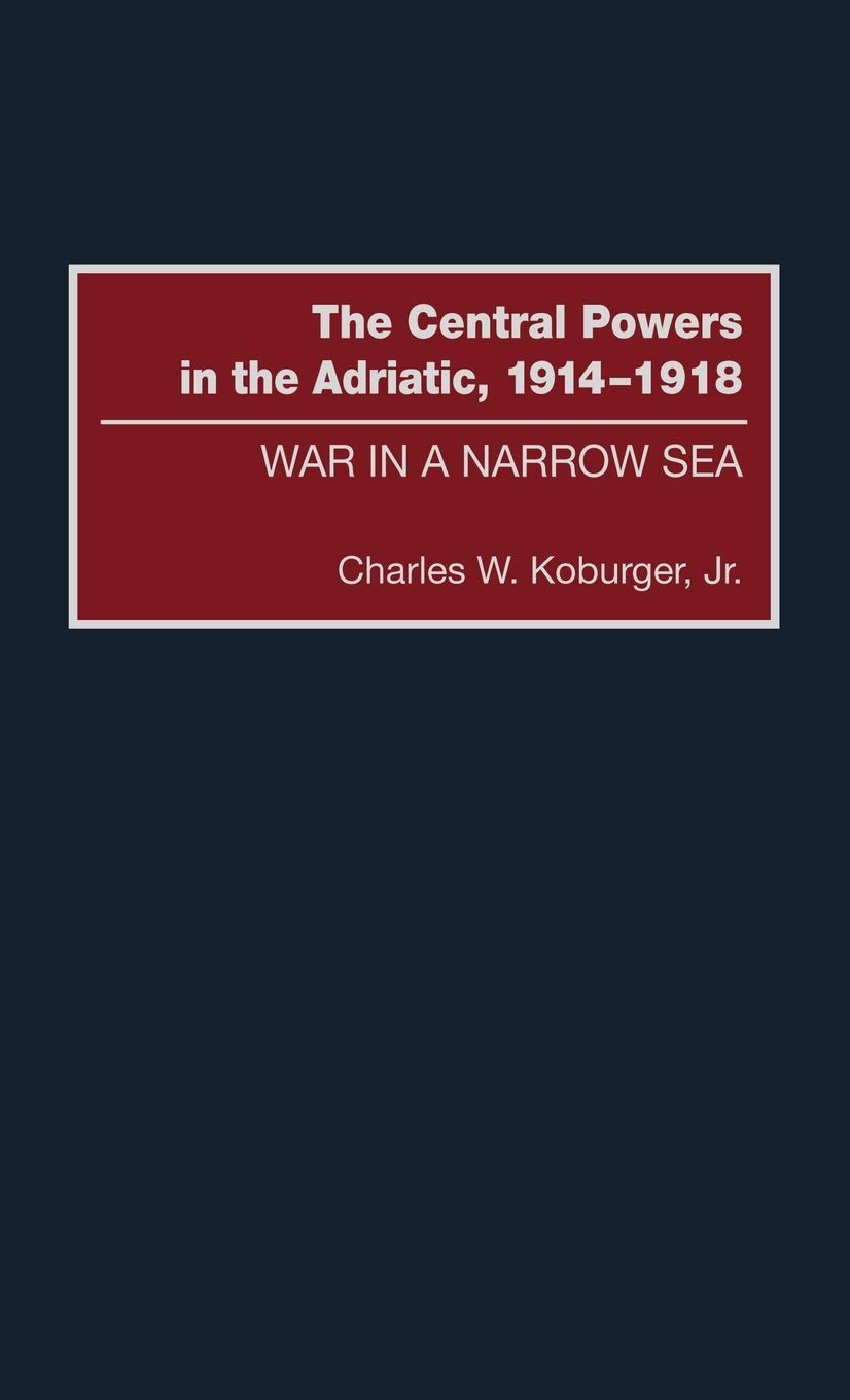 The central powers in the Adriatic, 1914-1918: war in a narrow sea